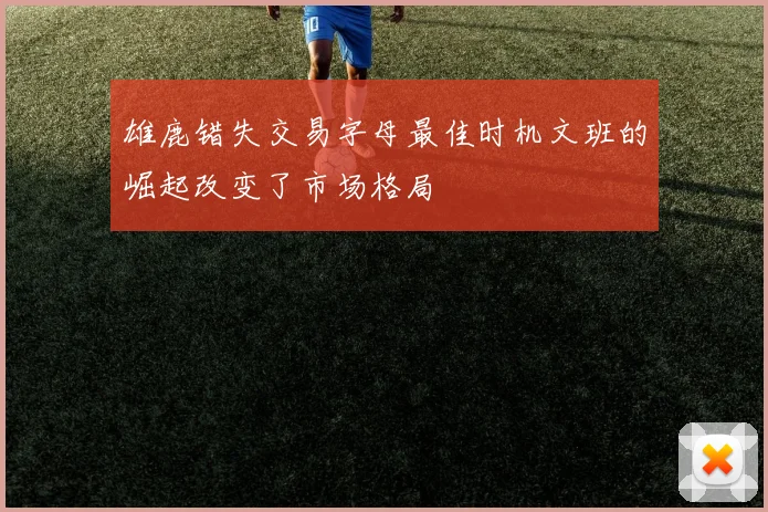 雄鹿错失交易字母最佳时机文班的崛起改变了市场格局