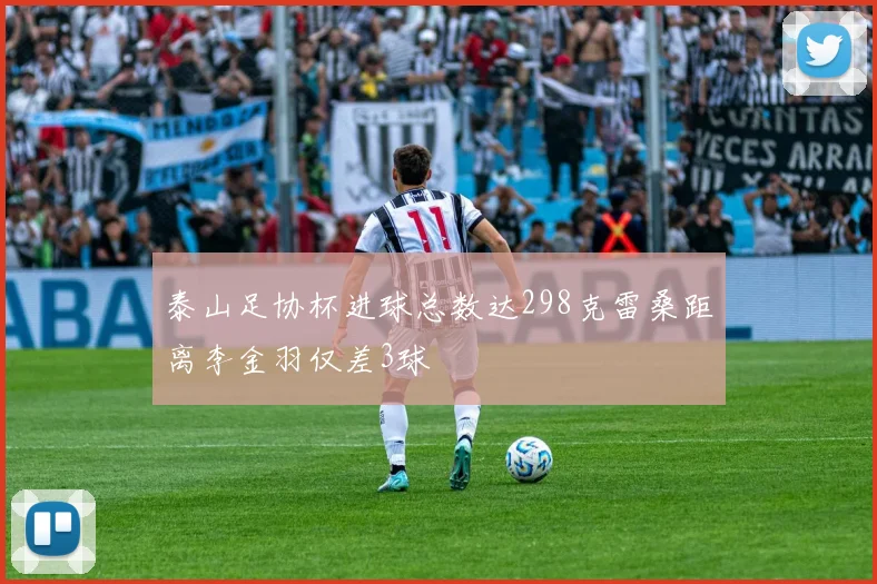 泰山足协杯进球总数达298克雷桑距离李金羽仅差3球
